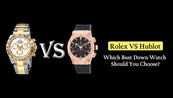 Rolex VS Hublot -Which Bust Down Watch Should You Buy